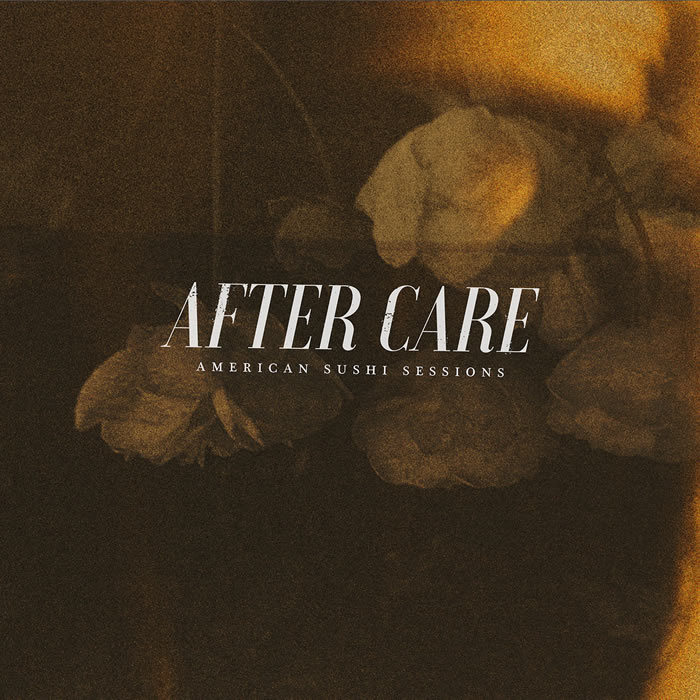 After Care - American Sushi Sessions