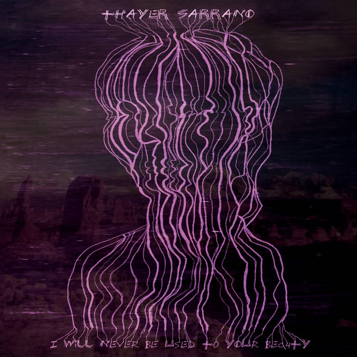 Thayer Sarrano - I Will Never Be Used to Your Beauty